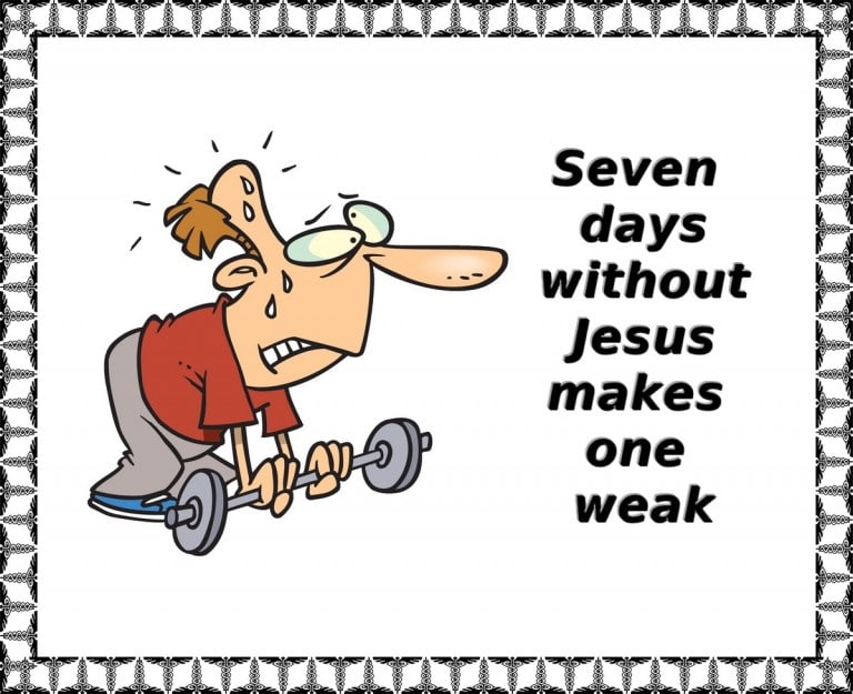 seven days without Jesus makes one weak