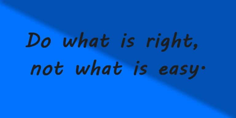 Do what is right, not what is easy.