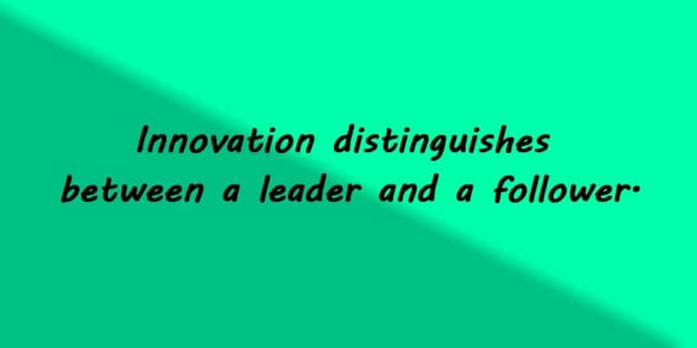 Innovation distinguishes between a leader and a follower.