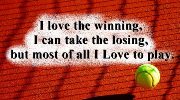 “I love the winning, I can take the losing, but most of all I Love to play.”